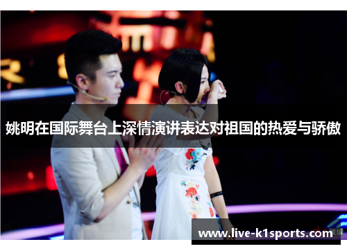 姚明在国际舞台上深情演讲表达对祖国的热爱与骄傲