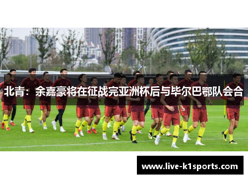 北青：余嘉豪将在征战完亚洲杯后与毕尔巴鄂队会合