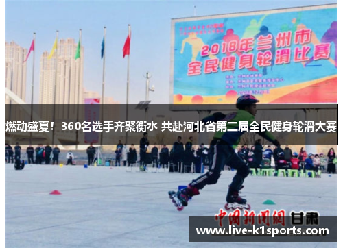 燃动盛夏！360名选手齐聚衡水 共赴河北省第二届全民健身轮滑大赛
